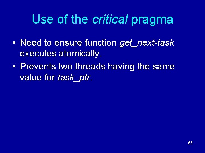 Use of the critical pragma • Need to ensure function get_next-task executes atomically. •