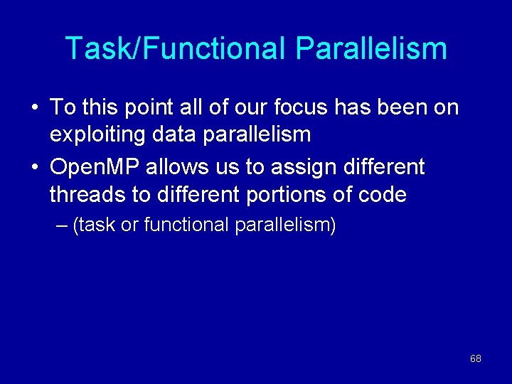 Task/Functional Parallelism • To this point all of our focus has been on exploiting