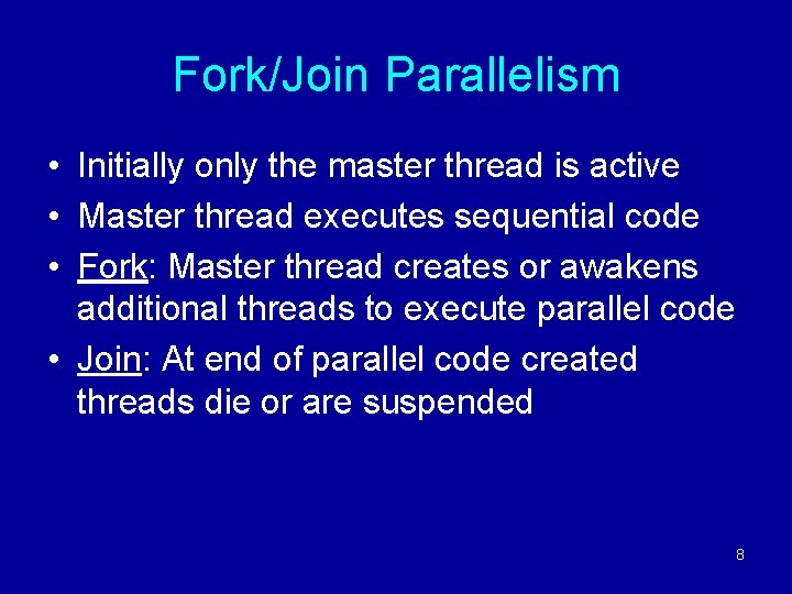 Fork/Join Parallelism • Initially only the master thread is active • Master thread executes