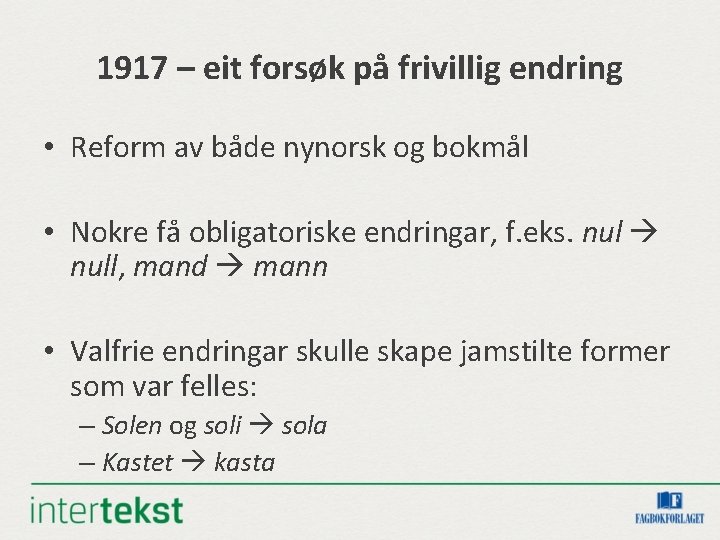 1917 – eit forsøk på frivillig endring • Reform av både nynorsk og bokmål 1917 – eit forsøk på frivillig endring • Reform av både nynorsk og bokmål
