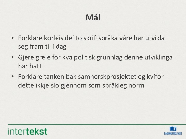 Mål • Forklare korleis dei to skriftspråka våre har utvikla seg fram til i Mål • Forklare korleis dei to skriftspråka våre har utvikla seg fram til i