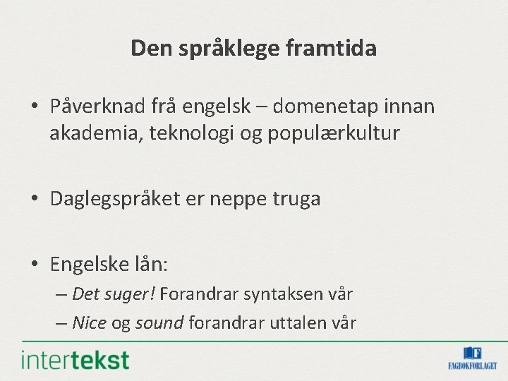 Den språklege framtida • Påverknad frå engelsk – domenetap innan akademia, teknologi og populærkultur Den språklege framtida • Påverknad frå engelsk – domenetap innan akademia, teknologi og populærkultur