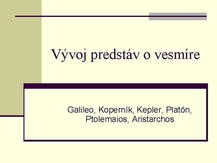 Vývoj predstáv o vesmíre Galileo, Koperník, Kepler, Platón, Ptolemaios, Aristarchos 