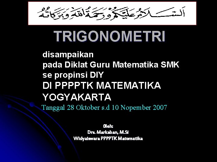 TRIGONOMETRI disampaikan pada Diklat Guru Matematika SMK se propinsi DIY DI PPPPTK MATEMATIKA YOGYAKARTA