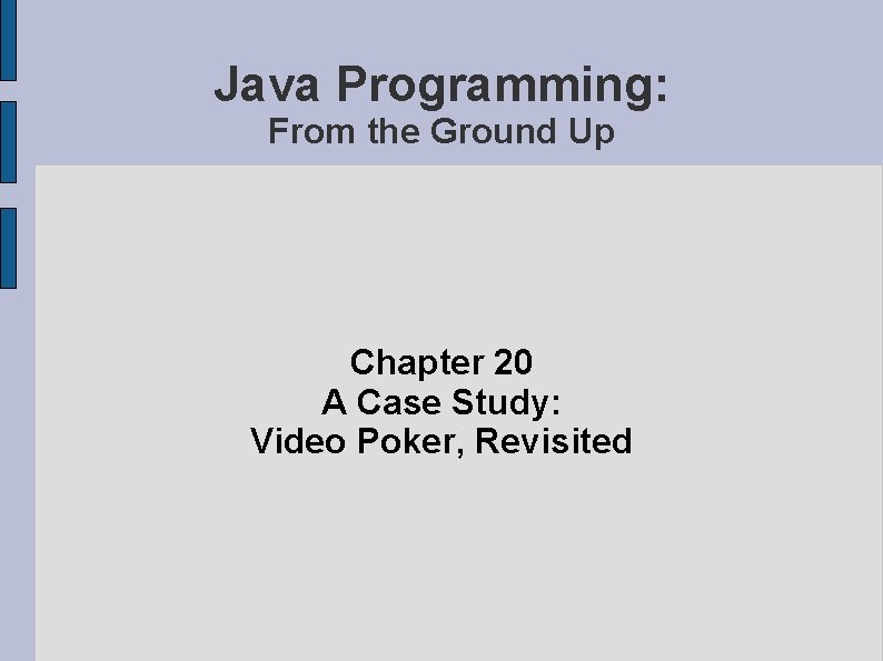 Java Programming: From the Ground Up Chapter 20 A Case Study: Video Poker, Revisited Java Programming: From the Ground Up Chapter 20 A Case Study: Video Poker, Revisited