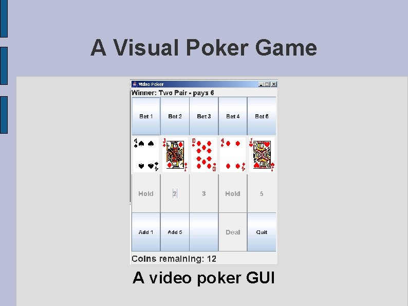 A Visual Poker Game A video poker GUI A Visual Poker Game A video poker GUI