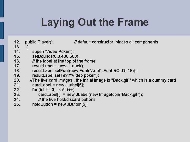 Laying Out the Frame 12. public Player() // default constructor, places all components 13. Laying Out the Frame 12. public Player() // default constructor, places all components 13.