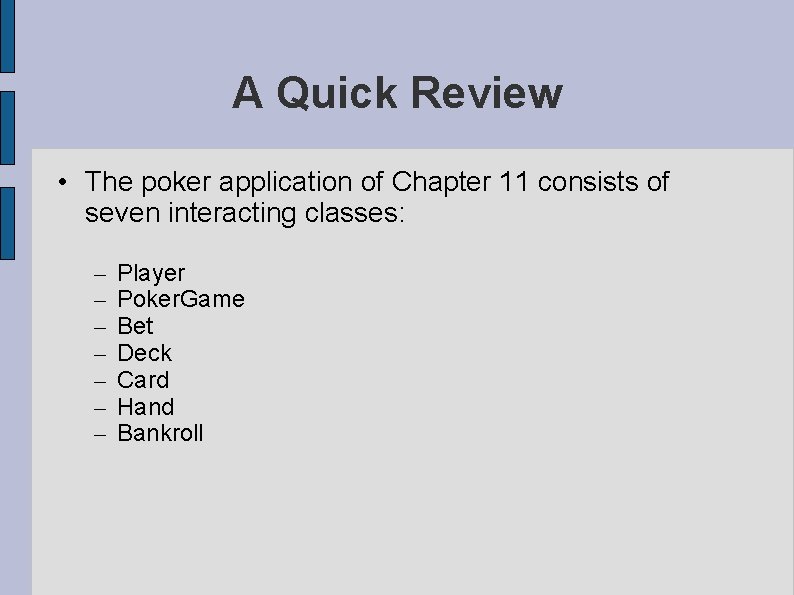 A Quick Review • The poker application of Chapter 11 consists of seven interacting A Quick Review • The poker application of Chapter 11 consists of seven interacting