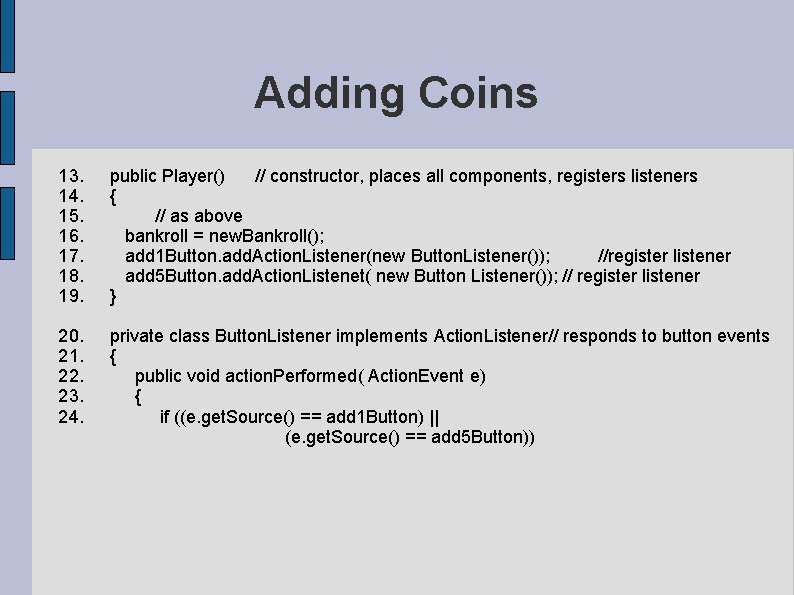 Adding Coins 13. public Player() // constructor, places all components, registers listeners 14. { Adding Coins 13. public Player() // constructor, places all components, registers listeners 14. {