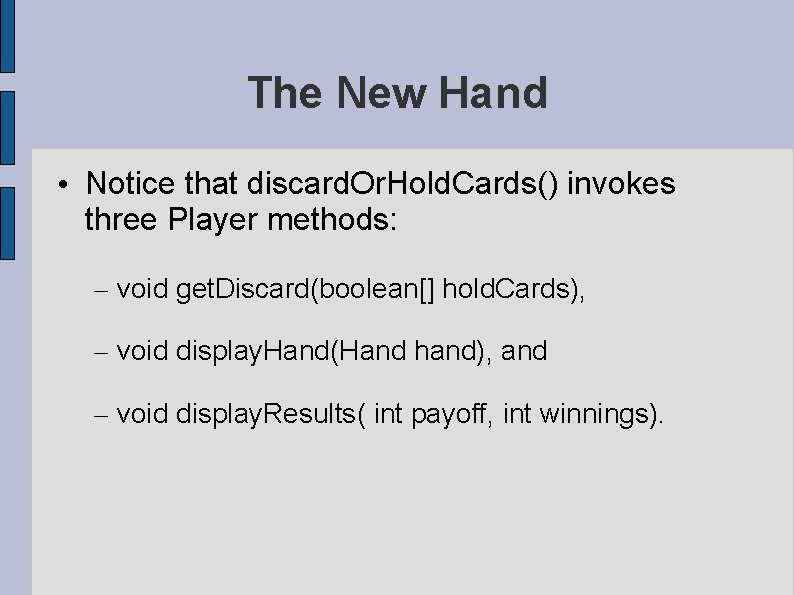 The New Hand • Notice that discard. Or. Hold. Cards() invokes three Player methods: The New Hand • Notice that discard. Or. Hold. Cards() invokes three Player methods:
