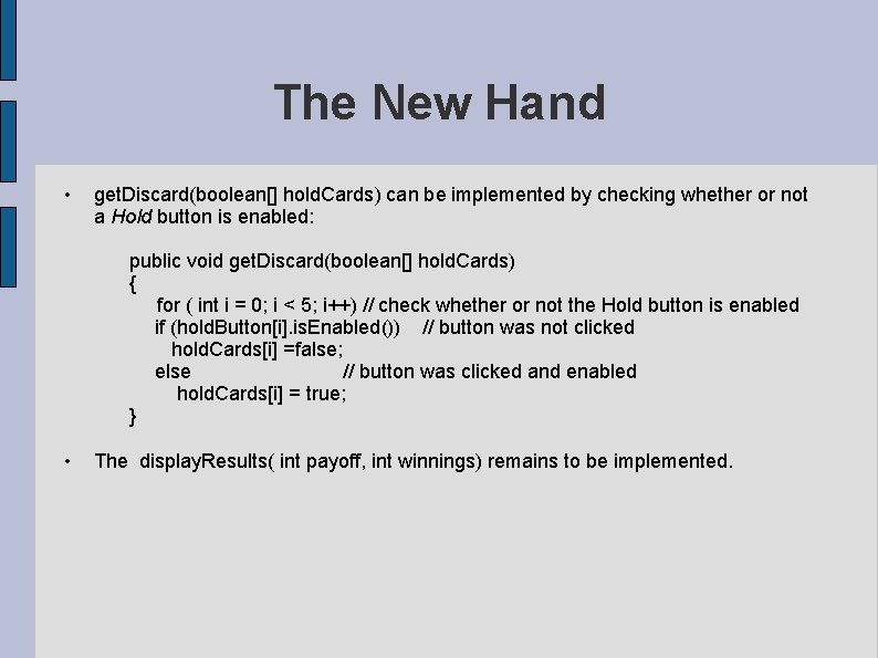 The New Hand • get. Discard(boolean[] hold. Cards) can be implemented by checking whether