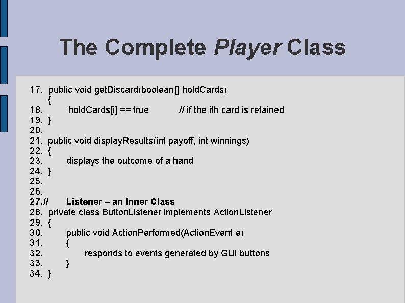 The Complete Player Class 17. public void get. Discard(boolean[] hold. Cards) { 18. hold.