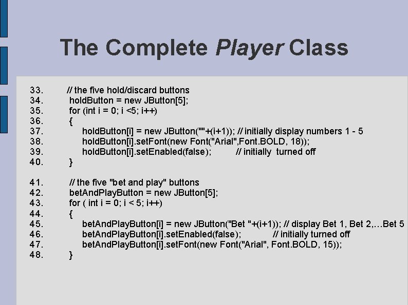 The Complete Player Class 33. // the five hold/discard buttons 34. hold. Button = The Complete Player Class 33. // the five hold/discard buttons 34. hold. Button =