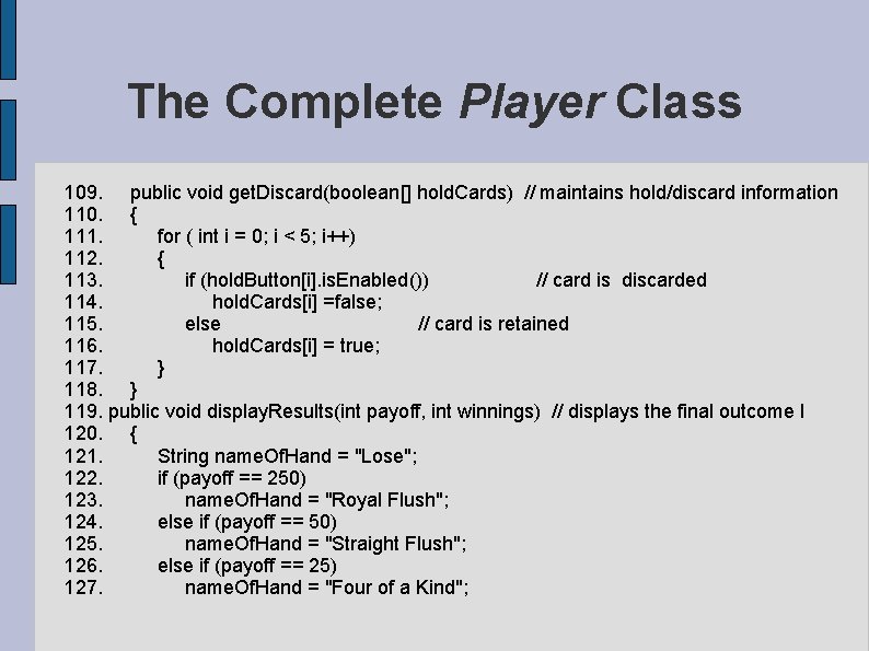 The Complete Player Class 109. public void get. Discard(boolean[] hold. Cards) // maintains hold/discard