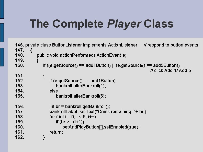 The Complete Player Class 146. private class Button. Listener implements Action. Listener // respond The Complete Player Class 146. private class Button. Listener implements Action. Listener // respond