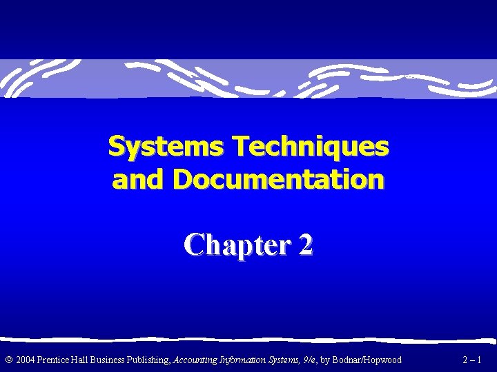 Systems Techniques and Documentation Chapter 2 2004 Prentice Hall Business Publishing, Accounting Information Systems,