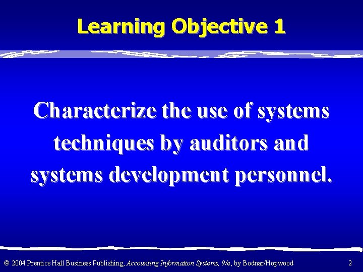 Learning Objective 1 Characterize the use of systems techniques by auditors and systems development