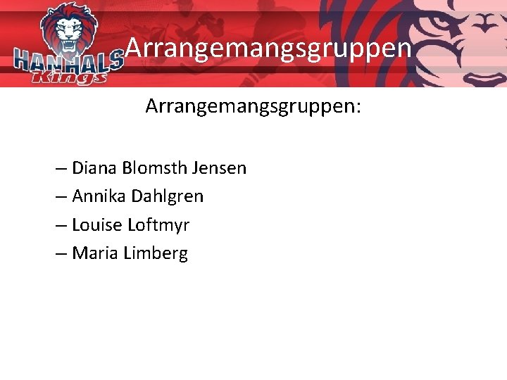 Arrangemangsgruppen: – Diana Blomsth Jensen – Annika Dahlgren – Louise Loftmyr – Maria Limberg