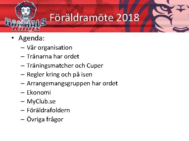 Föräldramöte 2018 • Agenda: – Vår organisation – Tränarna har ordet – Träningsmatcher och