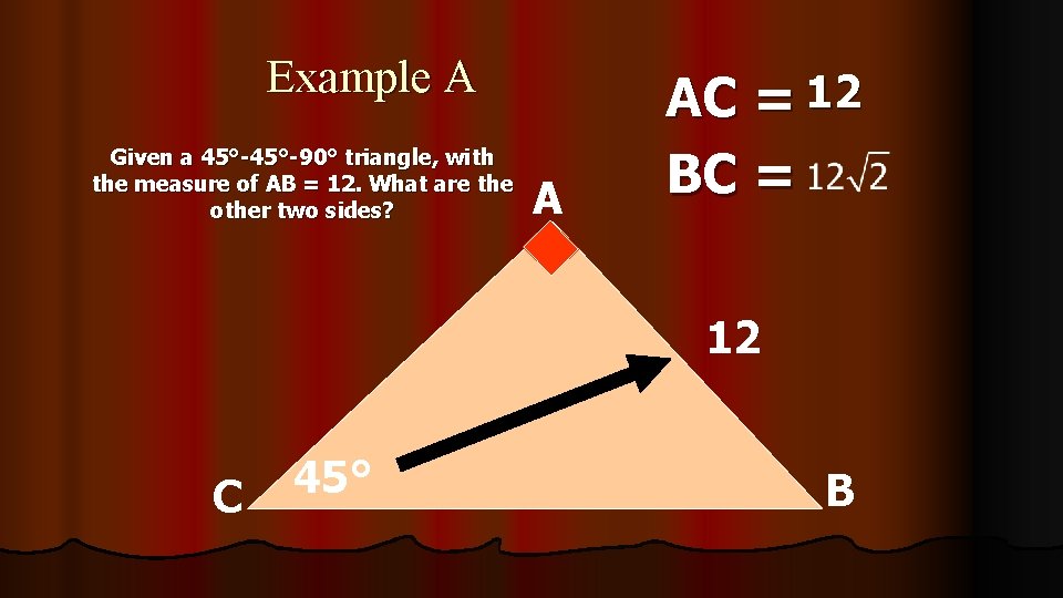 Example A Given a 45°-90° triangle, with the measure of AB = 12. What