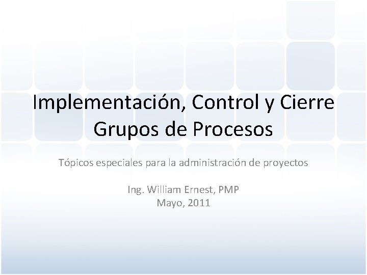 Implementación, Control y Cierre Grupos de Procesos Tópicos especiales para la administración de proyectos