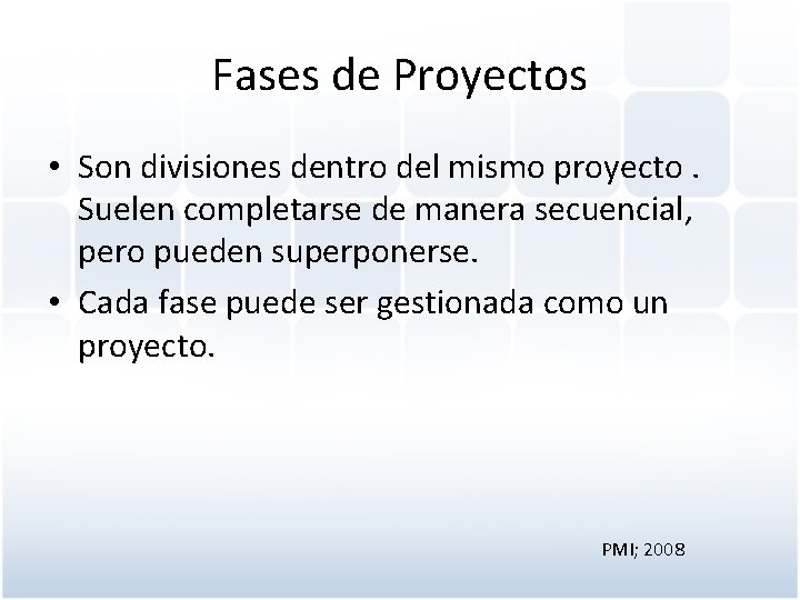 Fases de Proyectos • Son divisiones dentro del mismo proyecto. Suelen completarse de manera