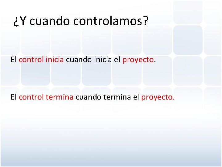 ¿Y cuando controlamos? El control inicia cuando inicia el proyecto. El control termina cuando