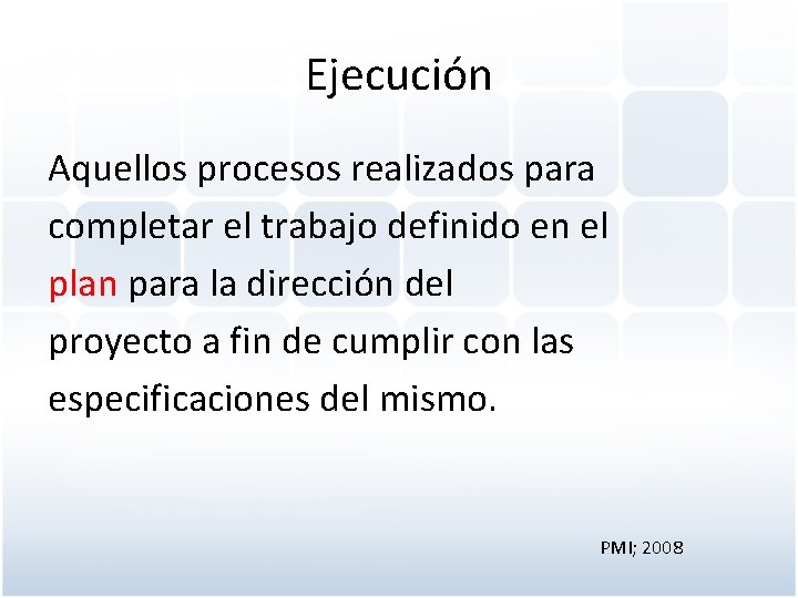 Ejecución Aquellos procesos realizados para completar el trabajo definido en el plan para la