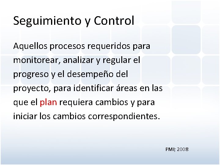Seguimiento y Control Aquellos procesos requeridos para monitorear, analizar y regular el progreso y