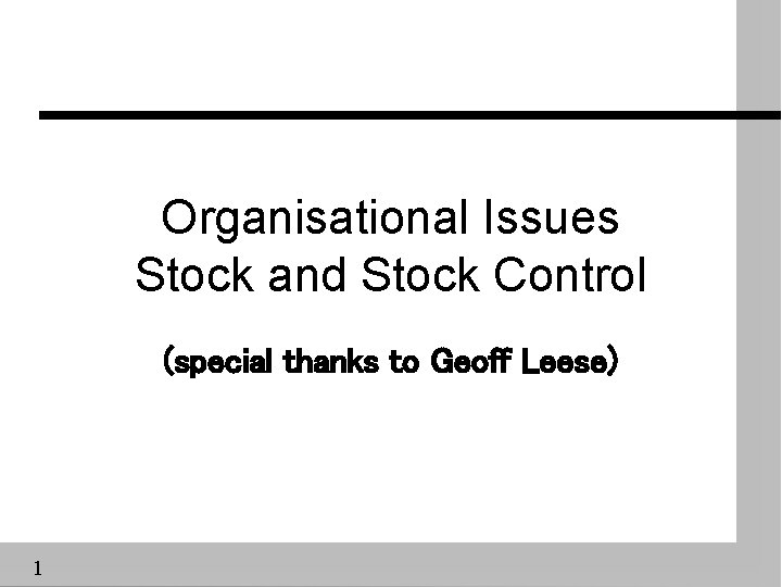 Organisational Issues Stock and Stock Control (special thanks to Geoff Leese) 1 