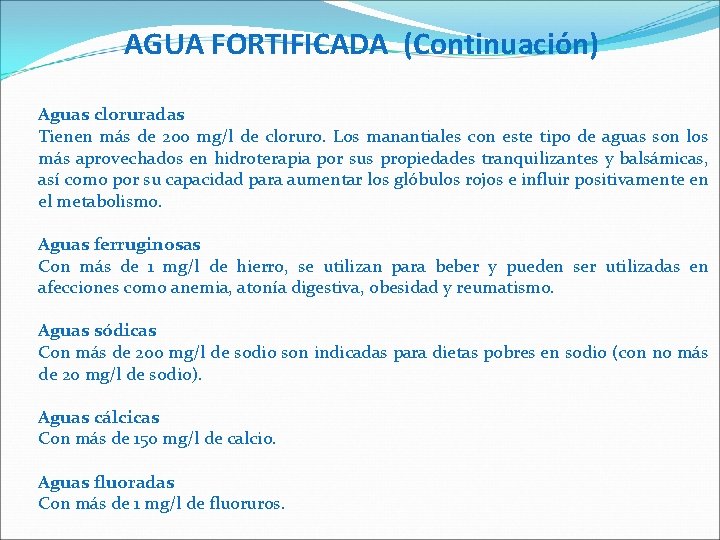 AGUA FORTIFICADA (Continuación) Aguas cloruradas Tienen más de 200 mg/l de cloruro. Los manantiales