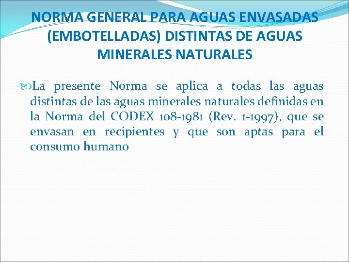 NORMA GENERAL PARA AGUAS ENVASADAS (EMBOTELLADAS) DISTINTAS DE AGUAS MINERALES NATURALES La presente Norma