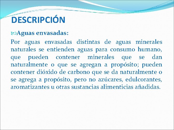 DESCRIPCIÓN Aguas envasadas: Por aguas envasadas distintas de aguas minerales naturales se entienden aguas