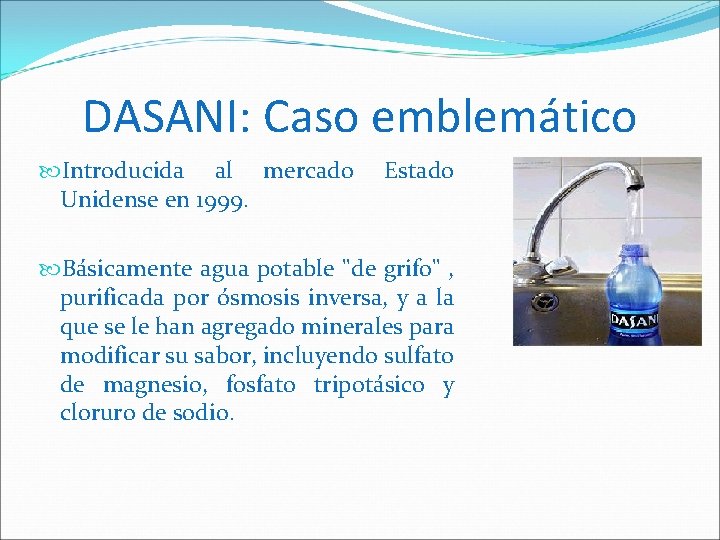DASANI: Caso emblemático Introducida al mercado Unidense en 1999. Estado Básicamente agua potable "de