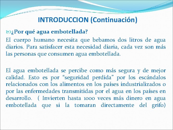 INTRODUCCION (Continuación) ¿Por qué agua embotellada? El cuerpo humano necesita que bebamos dos litros