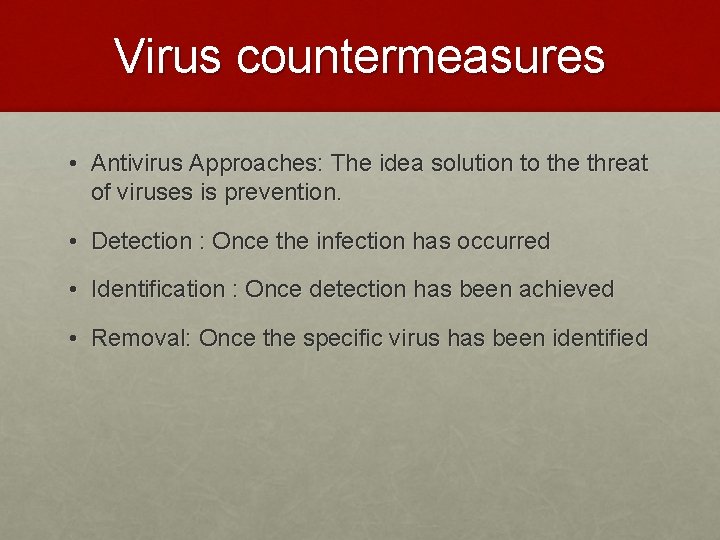 Virus countermeasures • Antivirus Approaches: The idea solution to the threat of viruses is