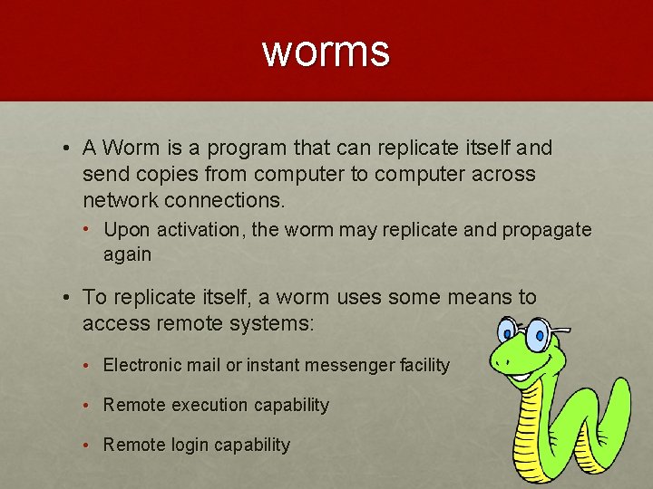 worms • A Worm is a program that can replicate itself and send copies