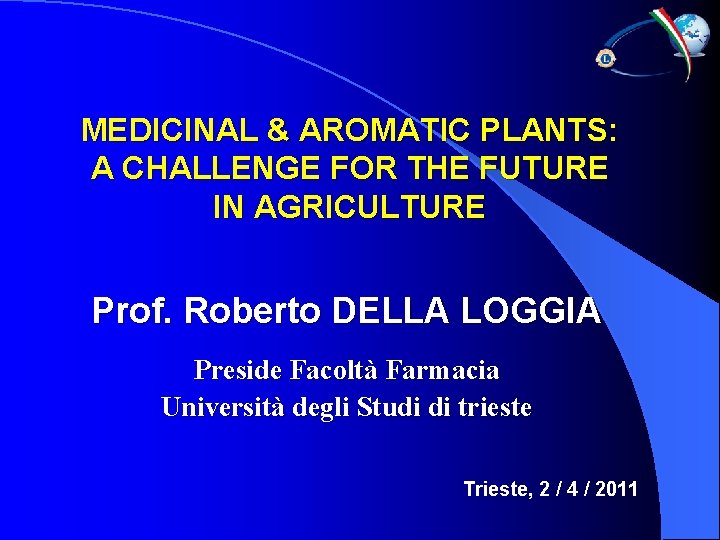 MEDICINAL & AROMATIC PLANTS: A CHALLENGE FOR THE FUTURE IN AGRICULTURE Prof. Roberto DELLA