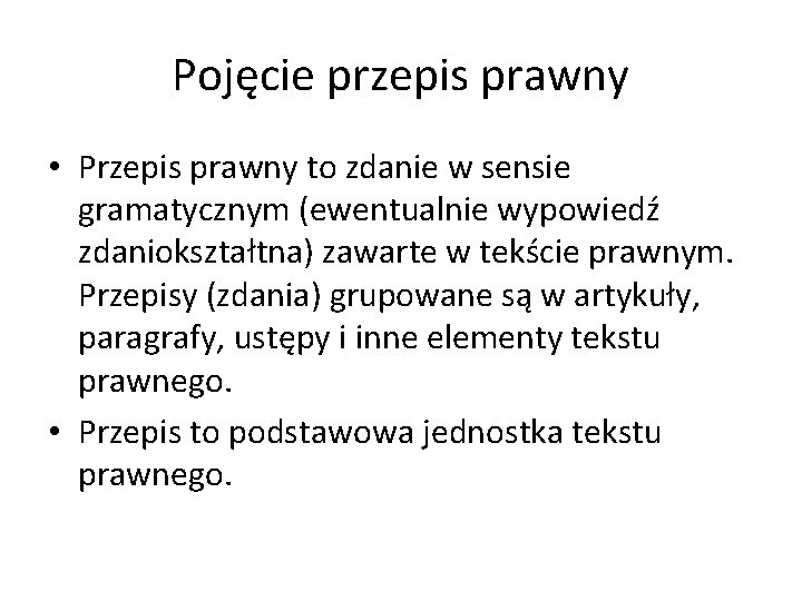 Pojęcie przepis prawny • Przepis prawny to zdanie w sensie gramatycznym (ewentualnie wypowiedź zdaniokształtna)