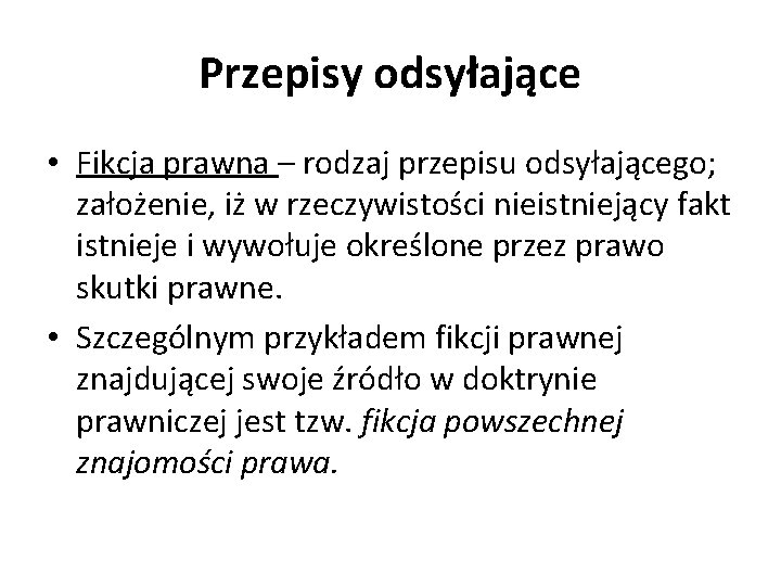 Przepisy odsyłające • Fikcja prawna – rodzaj przepisu odsyłającego; założenie, iż w rzeczywistości nieistniejący