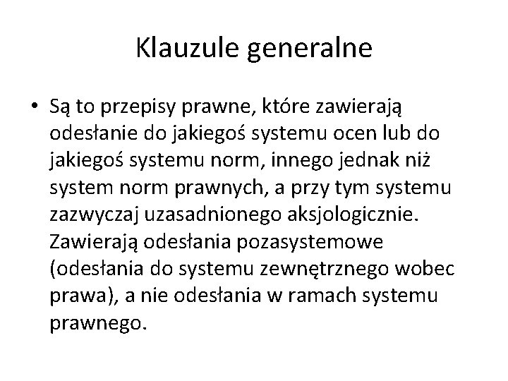 Klauzule generalne • Są to przepisy prawne, które zawierają odesłanie do jakiegoś systemu ocen