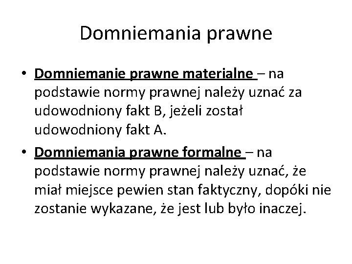 Domniemania prawne • Domniemanie prawne materialne – na podstawie normy prawnej należy uznać za