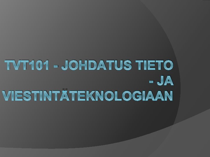 TVT 101 - JOHDATUS TIETO - JA VIESTINTÄTEKNOLOGIAAN 