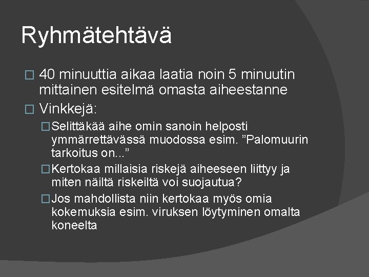 Ryhmätehtävä 40 minuuttia aikaa laatia noin 5 minuutin mittainen esitelmä omasta aiheestanne � Vinkkejä: