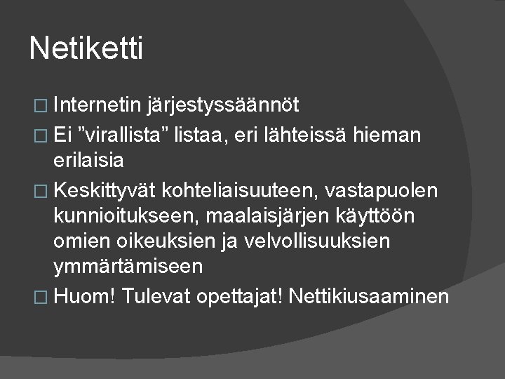 Netiketti � Internetin järjestyssäännöt � Ei ”virallista” listaa, eri lähteissä hieman erilaisia � Keskittyvät