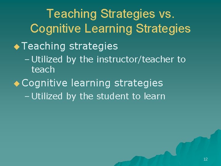 Teaching Strategies vs. Cognitive Learning Strategies u Teaching strategies – Utilized by the instructor/teacher