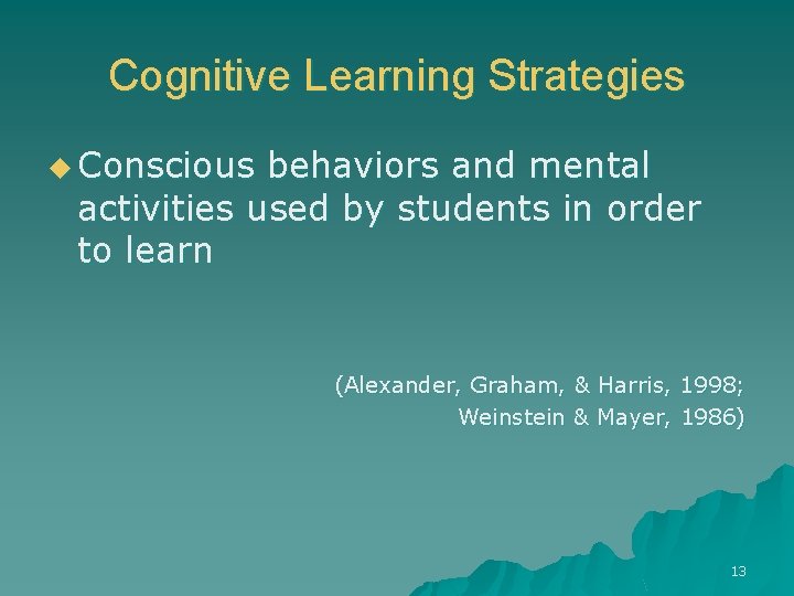 Cognitive Learning Strategies u Conscious behaviors and mental activities used by students in order