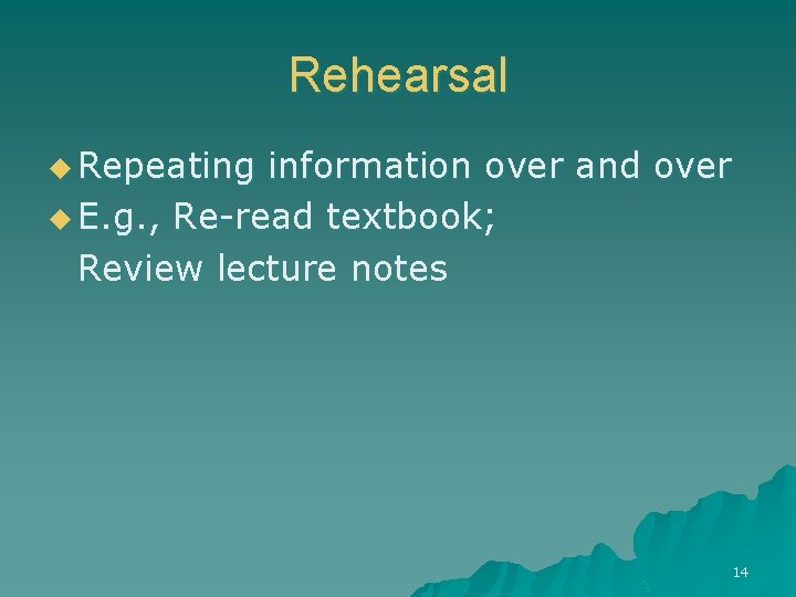 Rehearsal u Repeating information over and over u E. g. , Re-read textbook; Review