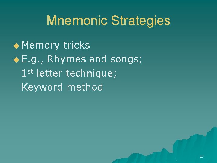 Mnemonic Strategies u Memory tricks u E. g. , Rhymes and songs; 1 st