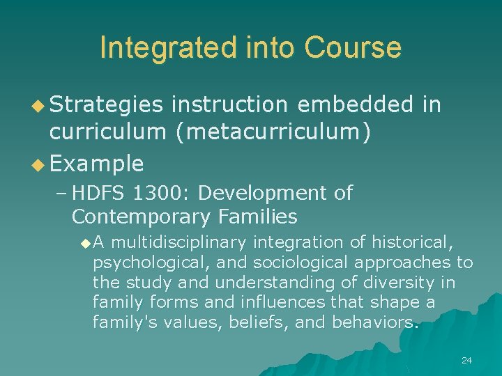 Integrated into Course u Strategies instruction embedded in curriculum (metacurriculum) u Example – HDFS
